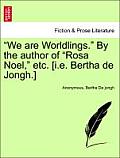 We Are Worldlings. by the Author of Rosa Noel, Etc. [I.E. Bertha de Jongh.]