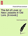 The Art of Love; Or New Lessons in Old Lore. [A Novel.]