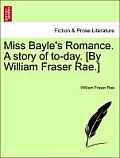 Miss Bayle's Romance. a Story of To-Day. [By William Fraser Rae.] Vol. II