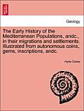 The Early History of the Mediterranean Populations, Andc., in Their Migrations and Settlements. Illustrated from Autonomous Coins, Gems, Inscriptions,