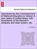 Sanctioned by the Commissioners of National Education in Ireland. a New Series of Outline Maps, with Illustrations of the Mariner's Compass and Solar