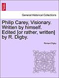 Philip Carey, Visionary. Written by Himself. Edited [Or Rather, Written] by R. Digby.