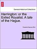 Harrington: Or the Exiled Royalist. a Tale of the Hague.