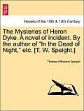 The Mysteries of Heron Dyke. a Novel of Incident. by the Author of in the Dead of Night, Etc. [T. W. Speight.]