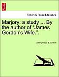 Marjory: A Study ... by the Author of James Gordon's Wife..