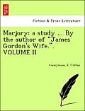 Marjory: A Study ... by the Author of James Gordon's Wife.. Volume II