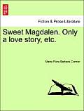 Sweet Magdalen. Only a Love Story, Etc.