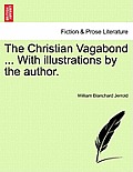 The Christian Vagabond ... with Illustrations by the Author.