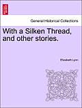 With a Silken Thread, and Other Stories. Vol. III