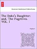 The Duke's Daughter; And, the Fugitives.