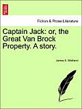 Captain Jack: Or, the Great Van Brock Property. a Story.
