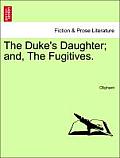 The Duke's Daughter; And, the Fugitives.