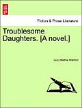 Troublesome Daughters. [a Novel.]