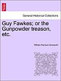 Guy Fawkes; Or the Gunpowder Treason, Etc. Author's Copyright Edition.