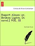 Rupert Alison: Or, Broken Lights. [A Novel.] Vol. III
