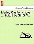 Marley Castle: A Novel ... Edited by Sir G. W. Vol. II.