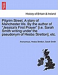 Pilgrim Street. a Story of Manchester Life. by the Author of Jessica's First Prayer [I.E. Sarah Smith Writing Under the Pseudonym of Hesba Stretton]