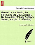 Gerard: Or, the World, the Flesh, and the Devil. a Novel. by the Author of Lady Audley's Secret, Etc. [M. E. Braddon].