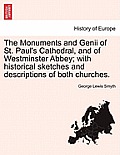 The Monuments and Genii of St. Paul's Cathedral, and of Westminster Abbey; with historical sketches and descriptions of both churches.