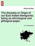 The Ancestry or Origin of Our East Indian Immigrants; Being an Ethnological and Philogical Paper.