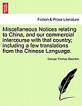 Miscellaneous Notices Relating to China, and Our Commercial Intercourse with That Country; Including a Few Translations from the Chinese Language. Sec