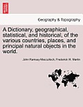 A Dictionary, geographical, statistical, and historical, of the various countries, places, and principal natural objects in the world.