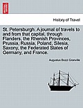 St. Petersburgh. A journal of travels to and from that capital, through Flanders, the Rhenish Provinces, Prussia, Russia, Poland, Silesia, Saxony, the