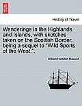 Wanderings in the Highlands and Islands, with sketches taken on the Scottish Border, being a sequel to Wild Sports of the West..