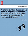 A Letter to D. Garrick, Esq. on His Conduct as Principal Manager and Actor at Drury Lane. [By D. Williams, According to a Ms. Note by J. P. Kemble.]