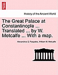The Great Palace at Constantinople ... Translated ... by W. Metcalfe ... with a Map.