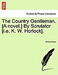The Country Gentleman. [A Novel.] by Scrutator [I.E. K. W. Horlock].