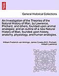 An Investigation of the Theories of the Natural History of Man, by Lawrence, Prichard, and others, founded upon animal analogies: and an outline of a