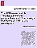 The Wilderness and Its Tenants: A Series of Geographical and Other Essays Illustrative of Life in a Wild Country, Etc.