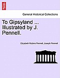 To Gipsyland ... Illustrated by J. Pennell.