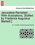 Jerusalem Revisited ... with Illustrations. [Edited by Frederick Augustus Bartlett.]