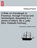 A Ride on Horseback to Florence, through France and Switzerland; described in a series of letters. By a Lady [Mrs. Dalkeith Holmes].