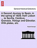 A Second Journey to Spain, in the Spring of 1809; From Lisbon ... to Sevilla, Cordova, Granada, Malaga and Gibraltar. with Plates, Etc. the Second Edi