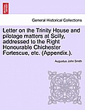 Letter on the Trinity House and Pilotage Matters at Scilly, Addressed to the Right Honourable Chichester Fortescue, Etc. (Appendix.).