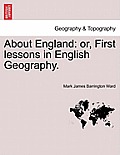 About England: Or, First Lessons in English Geography.