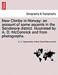 New Climbs in Norway: An Account of Some Ascents in the Sondmore District. Illustrated by A. D. McCormick and from Photographs.