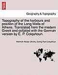 Topography of the Harbours and Position of the Long Walls of Athens. Translated from the Modern Greek and Collated with the German Version by E. P. Co