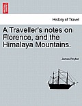A Traveller's Notes on Florence, and the Himalaya Mountains.