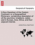 A New Gazetteer of the Eastern Continent; or a Geographical Dictionary: containing a description of all the countries, kingdoms, states and in Europe,