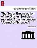 The Social Emancipation of the Gipsies. [articles Reprinted from the London Journal of Science.]