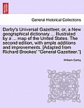 Darby's Universal Gazetteer, Or, a New Geographical Dictionary ... Illustrated by a ... Map of the United States. the Second Edition, with Ample Addit