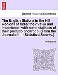 The English Stations in the Hill Regions of India: Their Value and Importance, with Some Statistics of Their Produce and Trade. (from the Journal of t