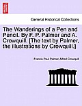The Wanderings of a Pen and Pencil. by F. P. Palmer and A. Crowquill. [The Text by Palmer, the Illustrations by Crowquill.]