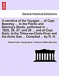 A narrative of the Voyages ... of Capt. Beechey ... to the Pacific and Behring's Straits, performed in ... 1825, 26, 27, and 28 ... and of Capt. Back,