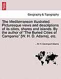 The Mediterranean Illustrated. Picturesque Views and Descriptions of Its Cities, Shores and Islands. by the Author of The Buried Cities of Campania