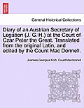 Diary of an Austrian Secretary of Legation (J. G. H.) at the Court of Czar Peter the Great. Translated from the Original Latin, and Edited by the Coun